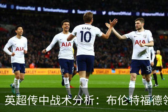 英超传中战术分析：布伦特福德领先，切尔西表现不佳